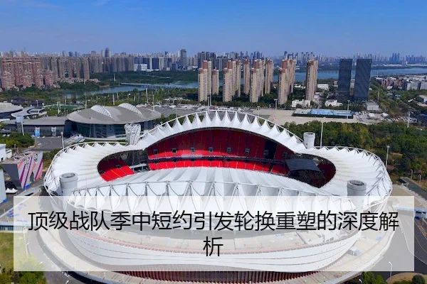 顶级战队季中短约引发轮换重塑的深度解析